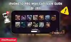 Cách khắc phục iPhone 12 Pro Max chơi Liên quân bị lag