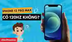 iPhone 12 Pro Max có 120Hz không? Tần số quét bao nhiêu?