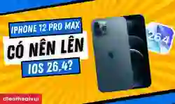 iPhone 12 Pro Max có nên lên iOS 26.4 không? Ưu điểm?