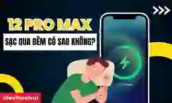 iPhone 12 Pro Max sạc qua đêm có sao không