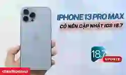 iPhone 13 Pro Max có nên lên iOS 18.7 không?