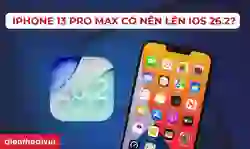 iPhone 13 Pro Max có nên lên iOS 26.2 không?