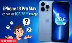 iPhone 13 Pro Max có nên lên iOS 26.5 không? Ưu, nhược điểm