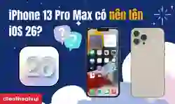 iPhone 13 Pro Max có nên lên iOS 26 không