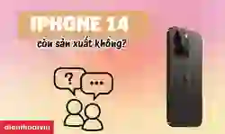 iPhone 14 còn sản xuất không?