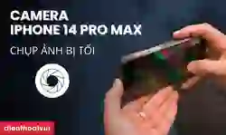 iPhone 14 Pro Max chụp ảnh bị tối: Cách xử lý
