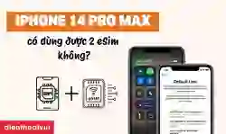 iPhone 14 Pro Max có dùng được 2 eSIM không?