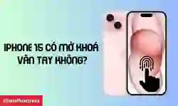 [GIẢI ĐÁP] iPhone 15 có mở khoá vân tay không?