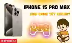 iPhone 15 Pro Max chơi game tốt không