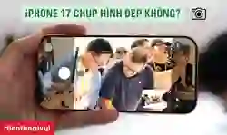 iPhone 17 chụp hình đẹp không? Đánh giá camera iPhone 17