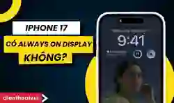 iPhone 17 có Always on Display không?