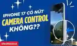 iPhone 17 có Camera Control không?