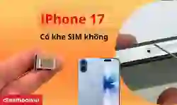 iPhone 17 có khe SIM không? iPhone 17có SIM vật lý không?