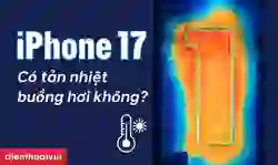 iPhone 17 có tản nhiệt buồng hơi không?