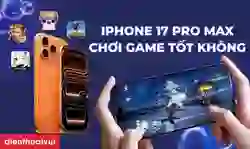 iPhone 17 Pro Max chơi game tốt không?
