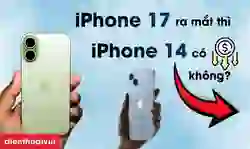 iPhone 17 ra mắt thì iPhone 14 có giảm giá không?