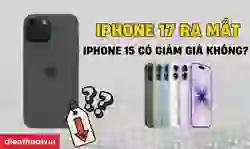 iPhone 17 ra mắt thì iPhone 15 có giảm giá không