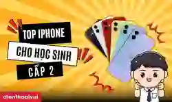 9 iPhone cho học sinh cấp 2 giá rẻ, đáng mua nhất