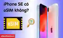 iPhone SE có eSIM không? Cách sử dụng eSIM iPhone SE