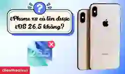 iPhone XS có lên được iOS 26.5 không?