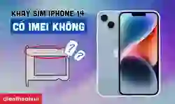 Khay SIM iPhone 14 có iMei không? Cách kiểm tra iMei