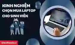 Kinh nghiệm mua laptop cho sinh viên
