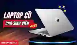 Laptop cũ cho sinh viên: Ưu, nhược điểm