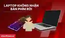 Laptop không nhận bàn phím rời