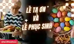 Lễ Tạ Ơn và Lễ Phục Sinh giống hay khác nhau? So sánh?