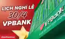 Lịch nghỉ lễ 30/4 của ngân hàng VPBank 2026 đầy đủ