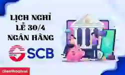 Lịch nghỉ lễ 30/4 ngân hàng SCB chi tiết, đầy đủ