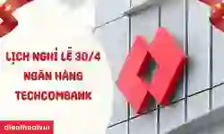 Lịch nghỉ lễ 30/4 ngân hàng Techcombank chi tiết