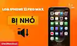 Loa iPhone 12 Pro Max bị nhỏ: Nguyên nhân và cách xử lý