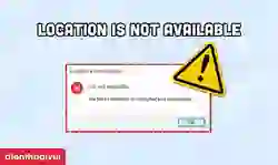 Lỗi Location is not available phải làm sao?