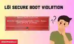 Lỗi Secure Boot Violation là gì? Cách sửa lỗi