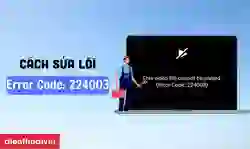 Mã lỗi 224003 là gì? Cách sửa lỗi 22403 hiệu quả