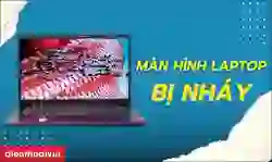 Cách sửa lỗi màn hình laptop bị nháy, nhiễu giật liên tục