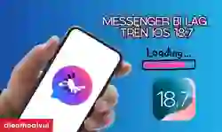 Messenger bị lag trên iPhone iOS 18.7