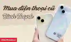 Mua điện thoại cũ quận Bình Thạnh uy tín
