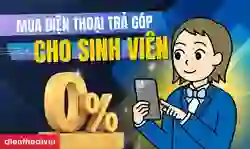 Mua điện thoại trả góp cho sinh viên giá rẻ nhất
