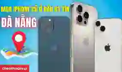Địa chỉ mua iPhone cũ ở đâu uy tín Đà Nẵng, chính hãng