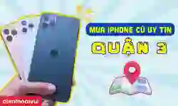 Địa chỉ mua iPhone cũ uy tín quận 3 uy tín, bảo hành toàn diện