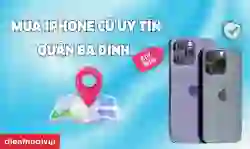 Địa chỉ mua iPhone cũ uy tín quận Ba Đình uy tín, bảo hành toàn diện