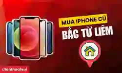 Địa chỉ Mua iPhone cũ uy tín quận Bắc Từ Liêm uy tín, bảo hành toàn diện