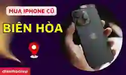 Địa chỉ mua iPhone cũ uy tín ở Biên Hòa, giá tốt