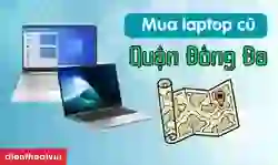 Địa chỉ mua laptop cũ quận Đống Đa chính hãng