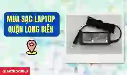 Mua sạc laptop quận Long Biên uy tín, giá tốt