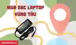 Mua sạc laptop Vũng Tàu chính hãng, giá tốt