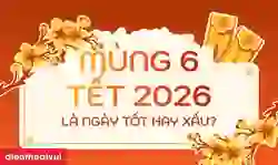 Mùng 6 Tết 2026 tốt hay xấu năm Bính Ngọ?