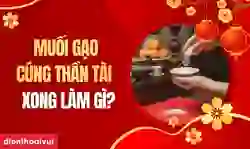 Muối gạo cúng Thần Tài xong làm gì